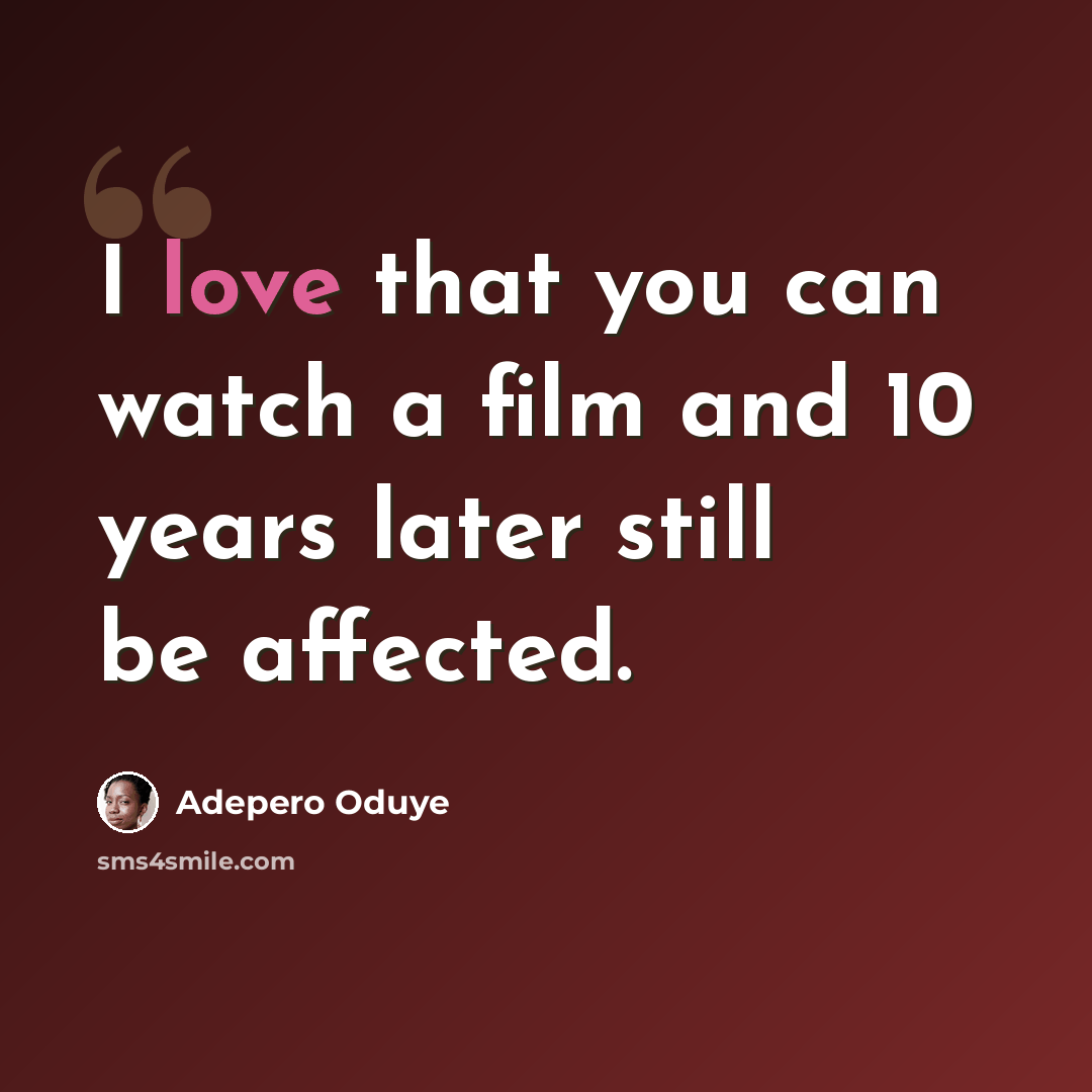 “I love that you can watch a film and 10 years later still be affected.” quote by Adepero Oduye
