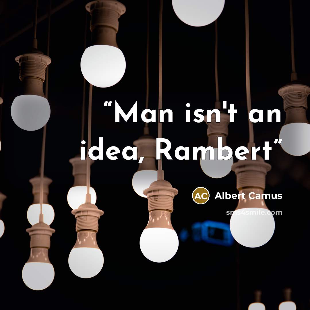 “Man isn't an idea, Rambert” quote by Albert Camus
