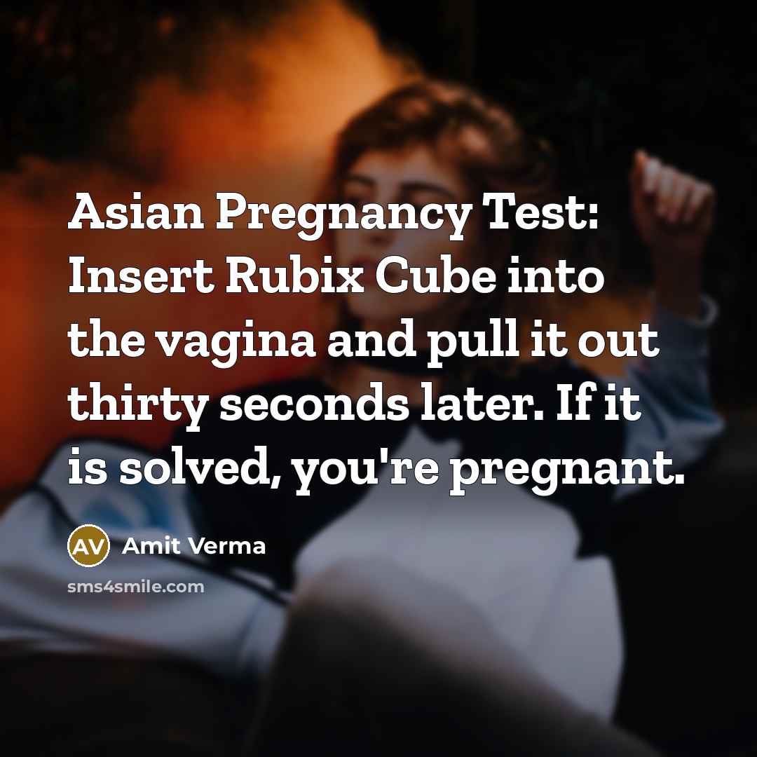 “Asian Pregnancy Test: Insert Rubix Cube into the vagina and pull it out thirty seconds later. If it is solved, you're pregnant.” quote by Amit Verma