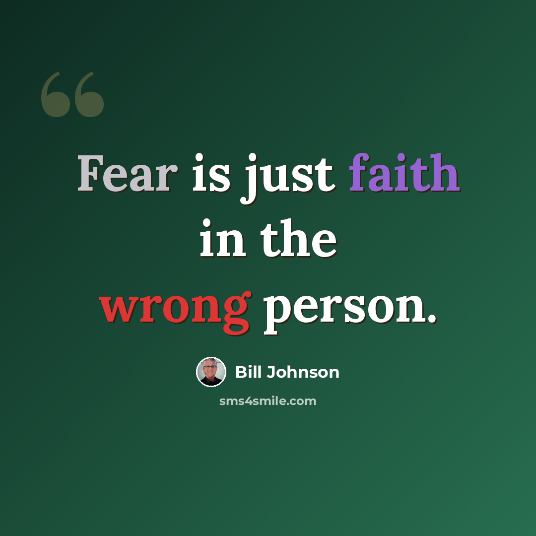 “Fear is just faith in the wrong person.” quote by Bill Johnson