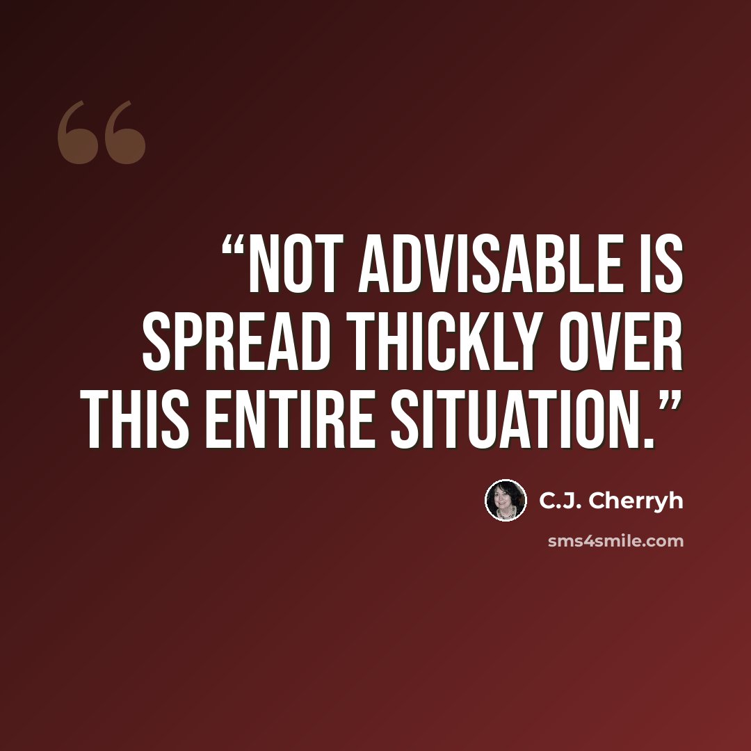 “Not advisable is spread thickly over this entire situation.” quote by C.J. Cherryh