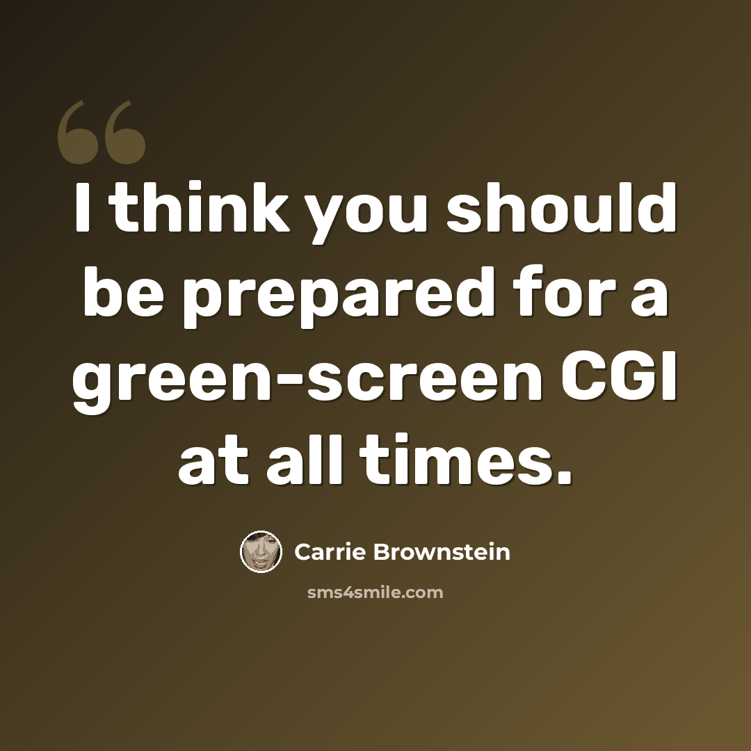 “I think you should be prepared for a green-screen CGI at all times.” quote by Carrie Brownstein