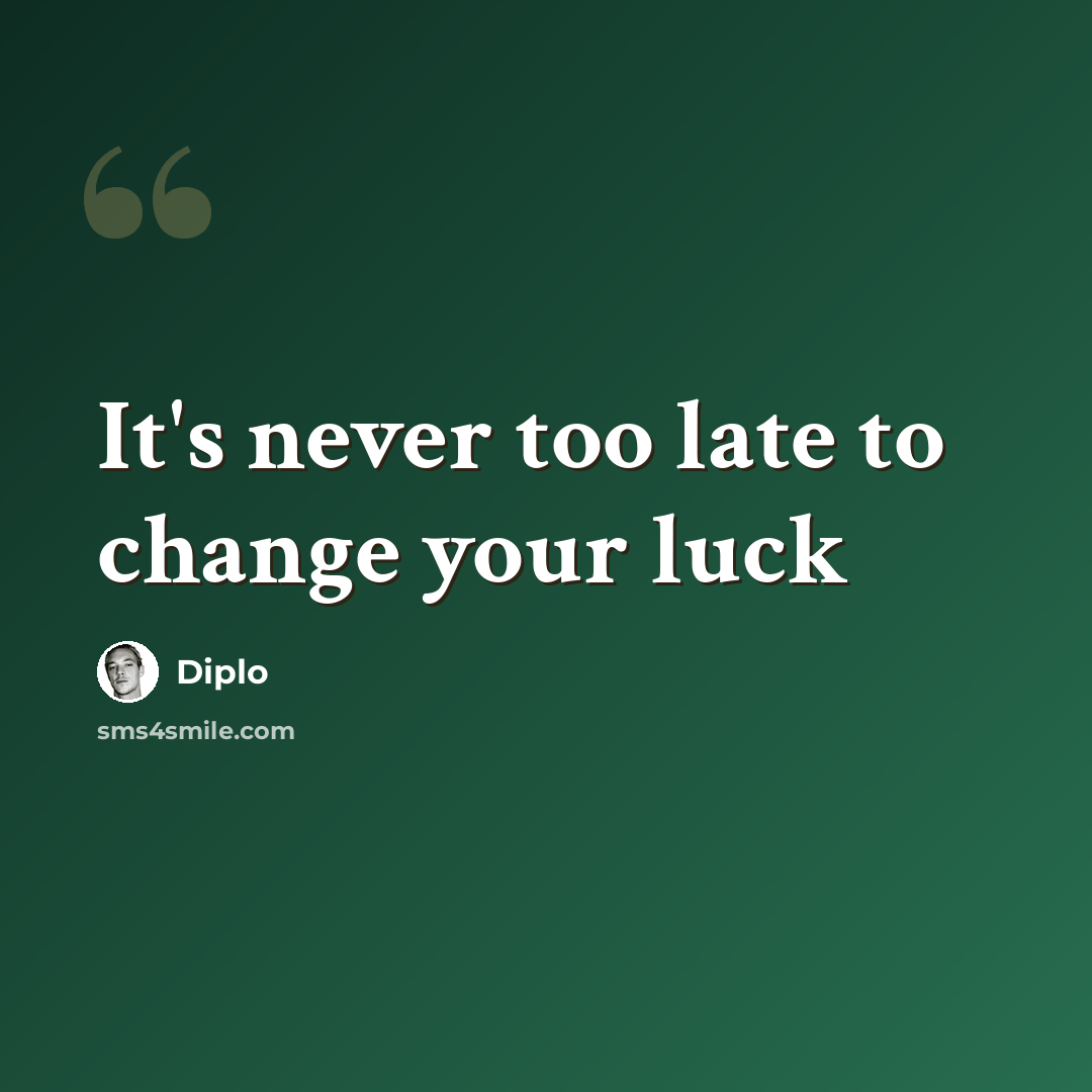 “It's never too late to change your luck” quote by Diplo