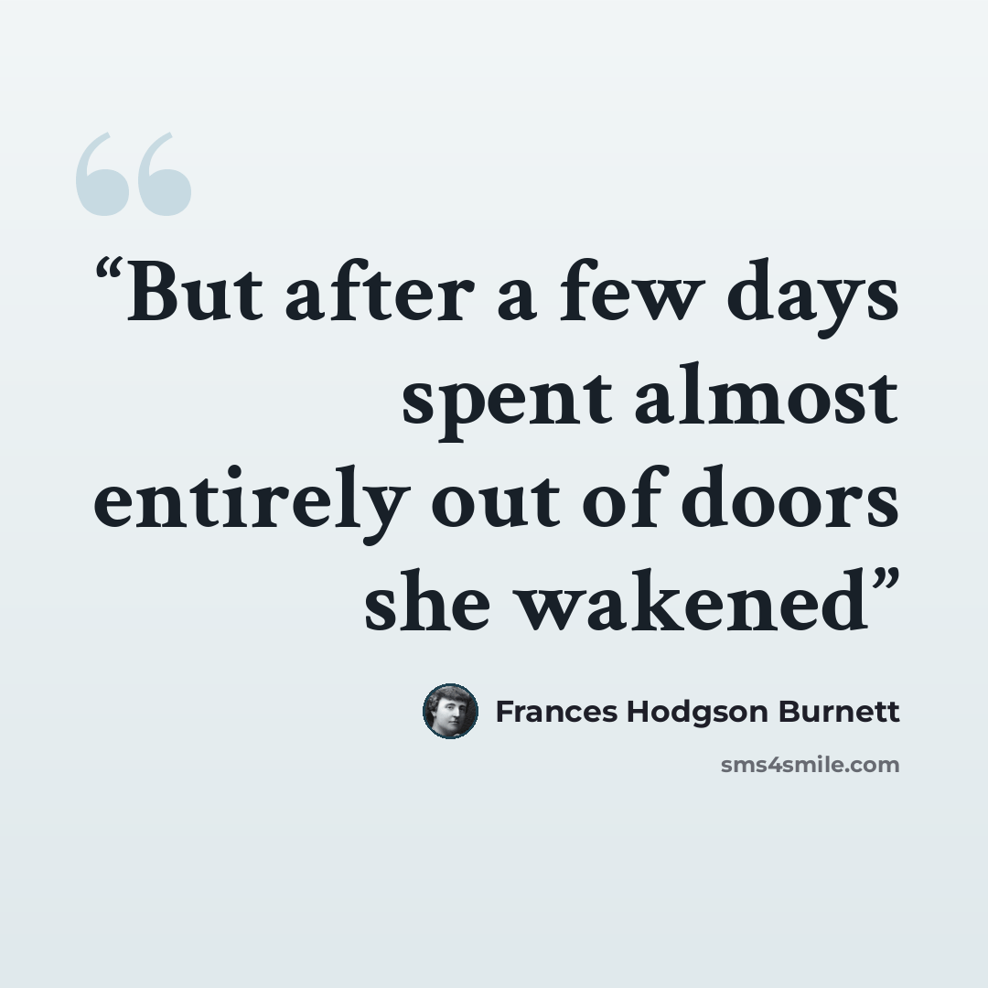 “But after a few days spent almost entirely out of doors she wakened” quote by Frances Hodgson Burnett
