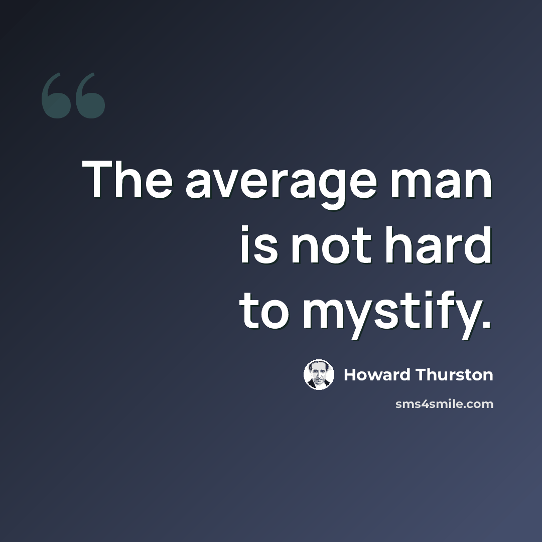 “The average man is not hard to mystify.” quote by Howard Thurston