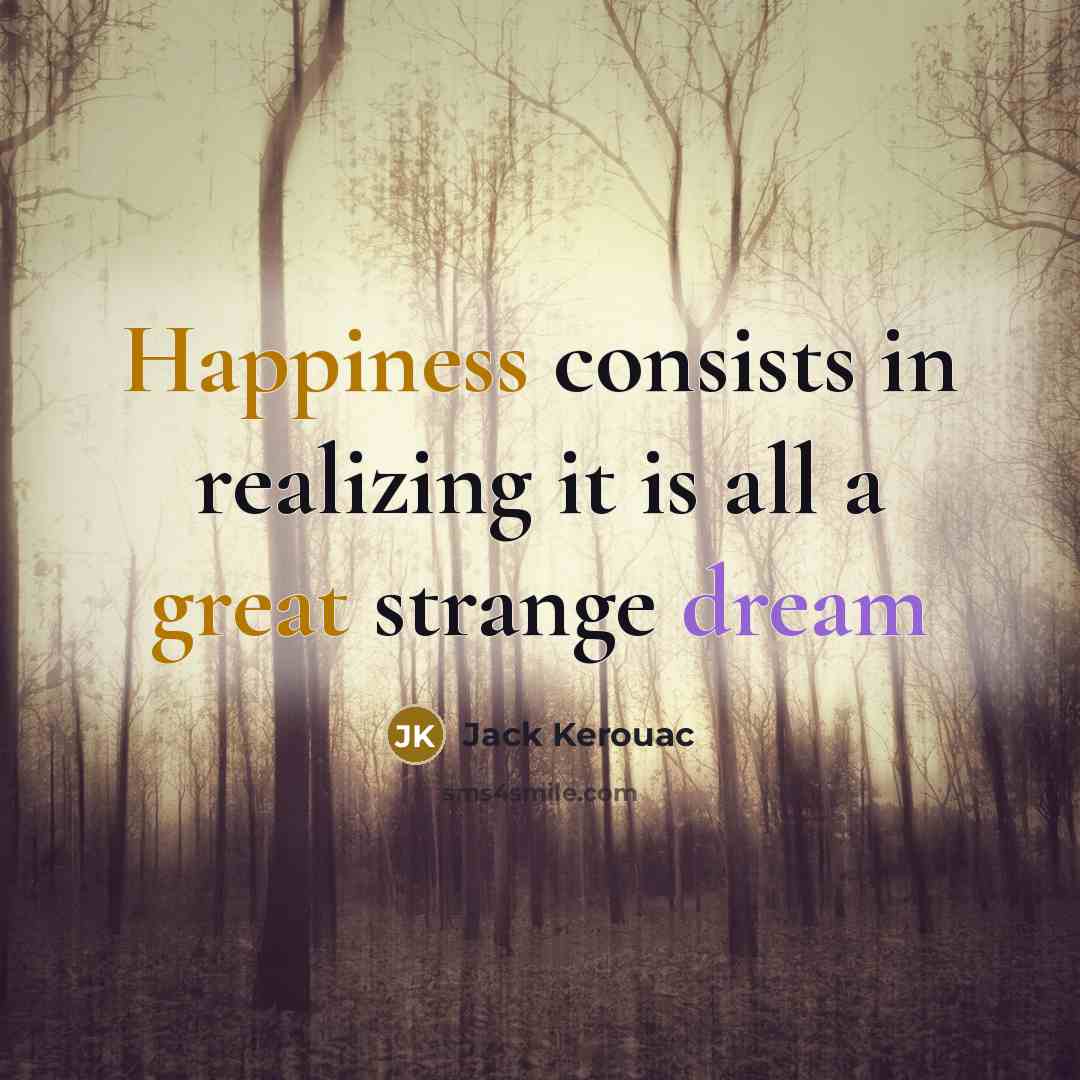 “Happiness consists in realizing it is all a great strange dream” quote by Jack Kerouac