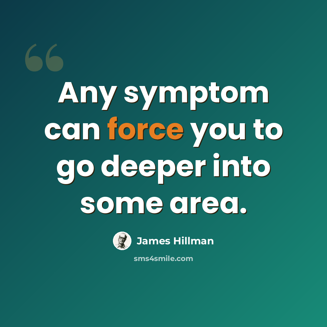 “Any symptom can force you to go deeper into some area.” quote by James Hillman