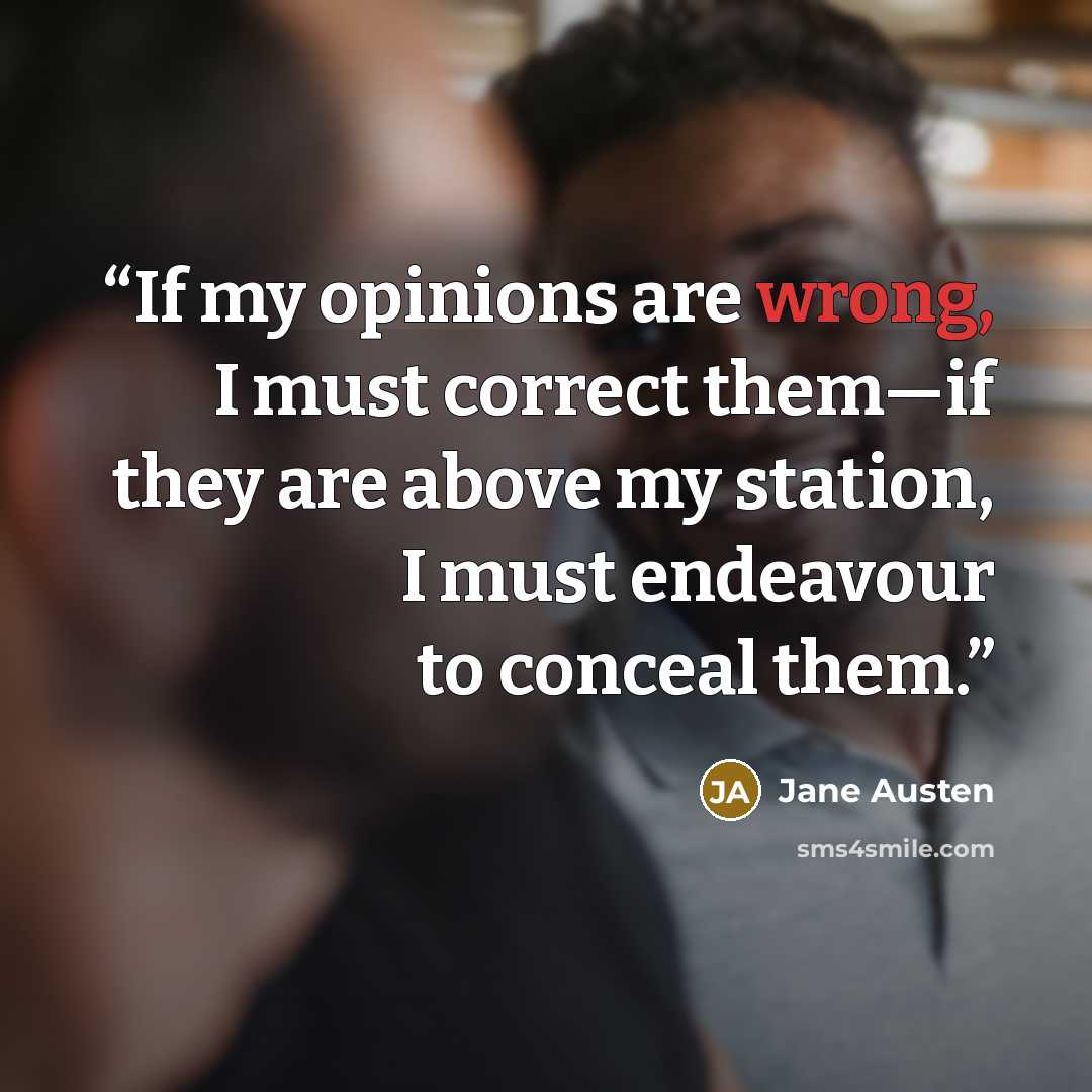 “If my opinions are wrong, I must correct them—if they are above my station, I must endeavour to conceal them.” quote by Jane Austen