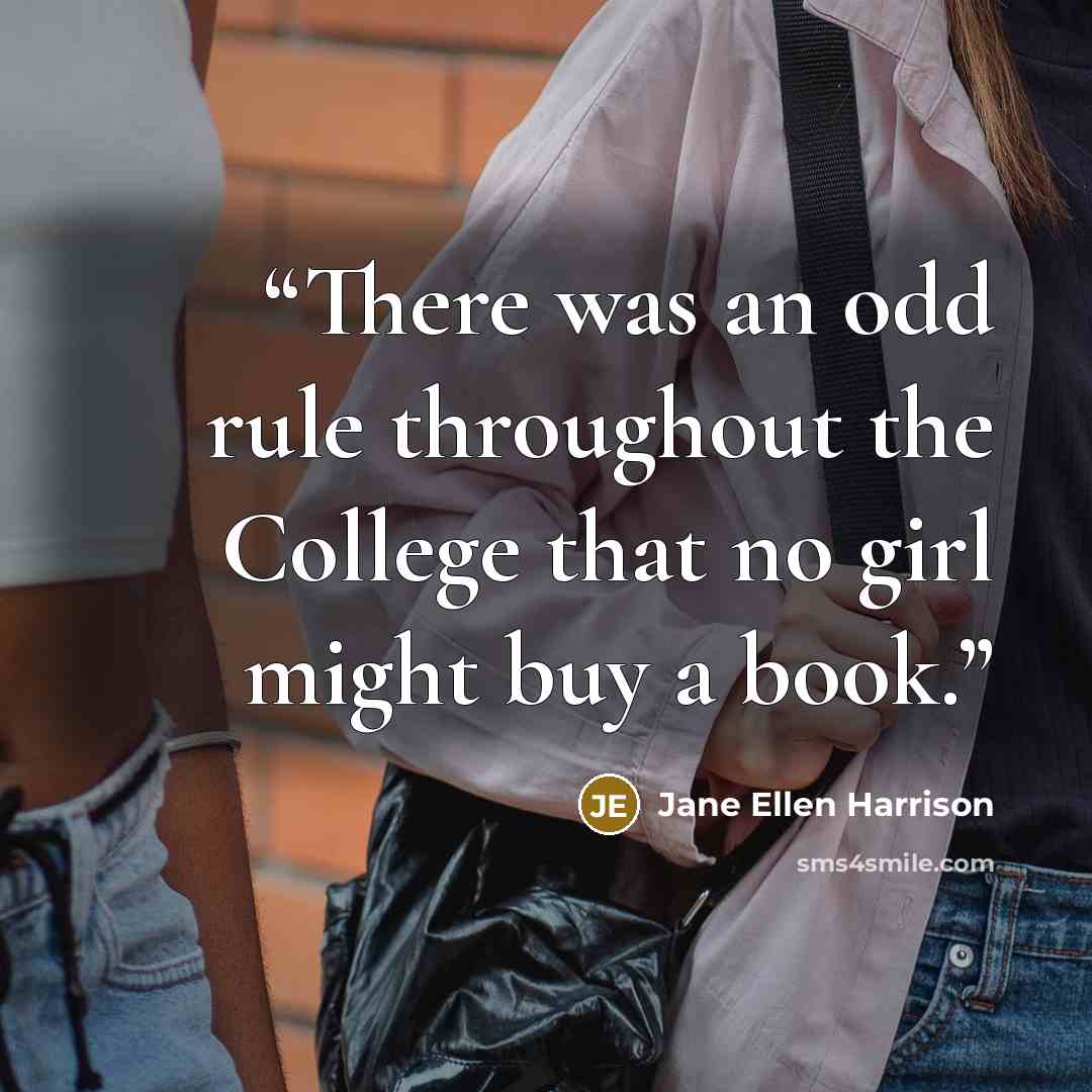 “There was an odd rule throughout the College that no girl might buy a book.” quote by Jane Ellen Harrison