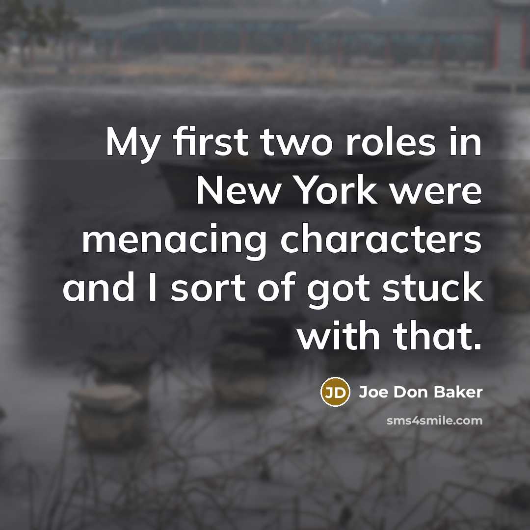 “My first two roles in New York were menacing characters and I sort of got stuck with that.” quote by Joe Don Baker