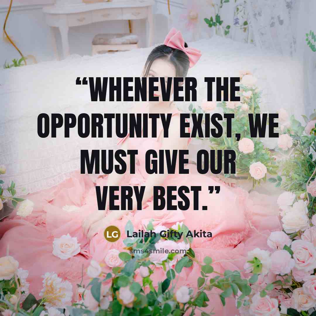 “Whenever the opportunity exist, we must give our very best.” quote by Lailah Gifty Akita