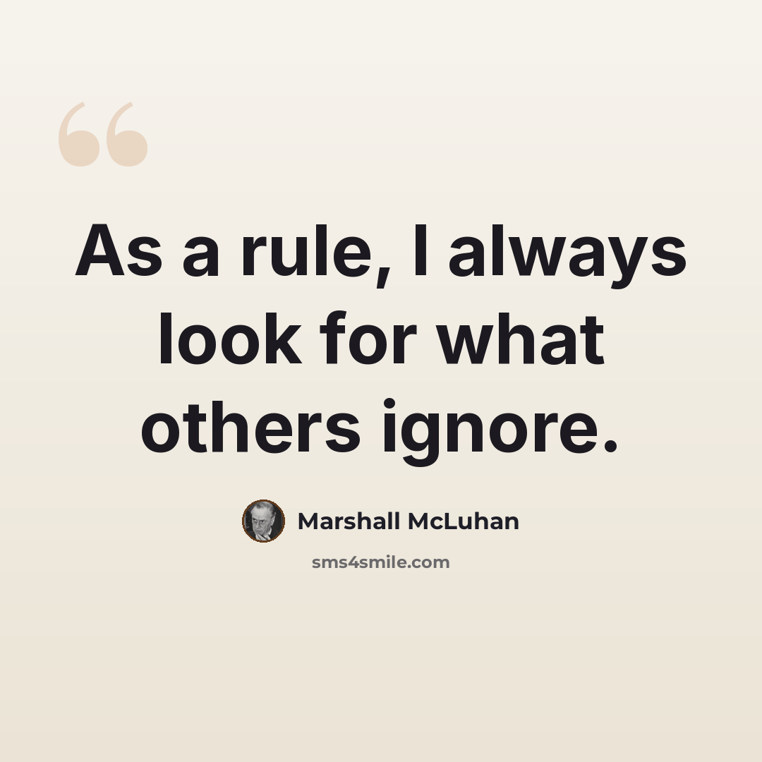 “As a rule, I always look for what others ignore.” quote by Marshall McLuhan