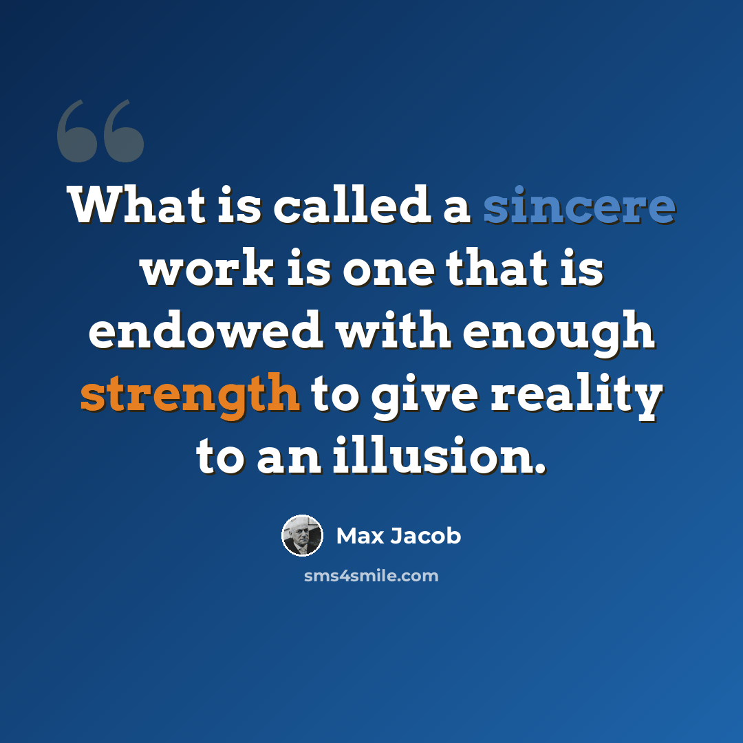 “What is called a sincere work is one that is endowed with enough strength to give reality to an illusion.” quote by Max Jacob