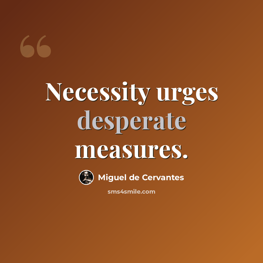 “Necessity urges desperate measures.” quote by Miguel de Cervantes