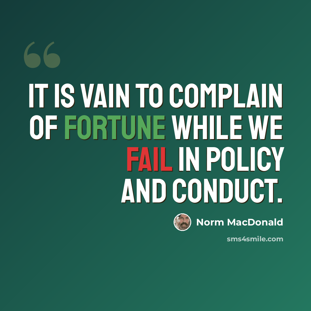 “It is vain to complain of fortune while we fail in policy and conduct.” quote by Norm MacDonald
