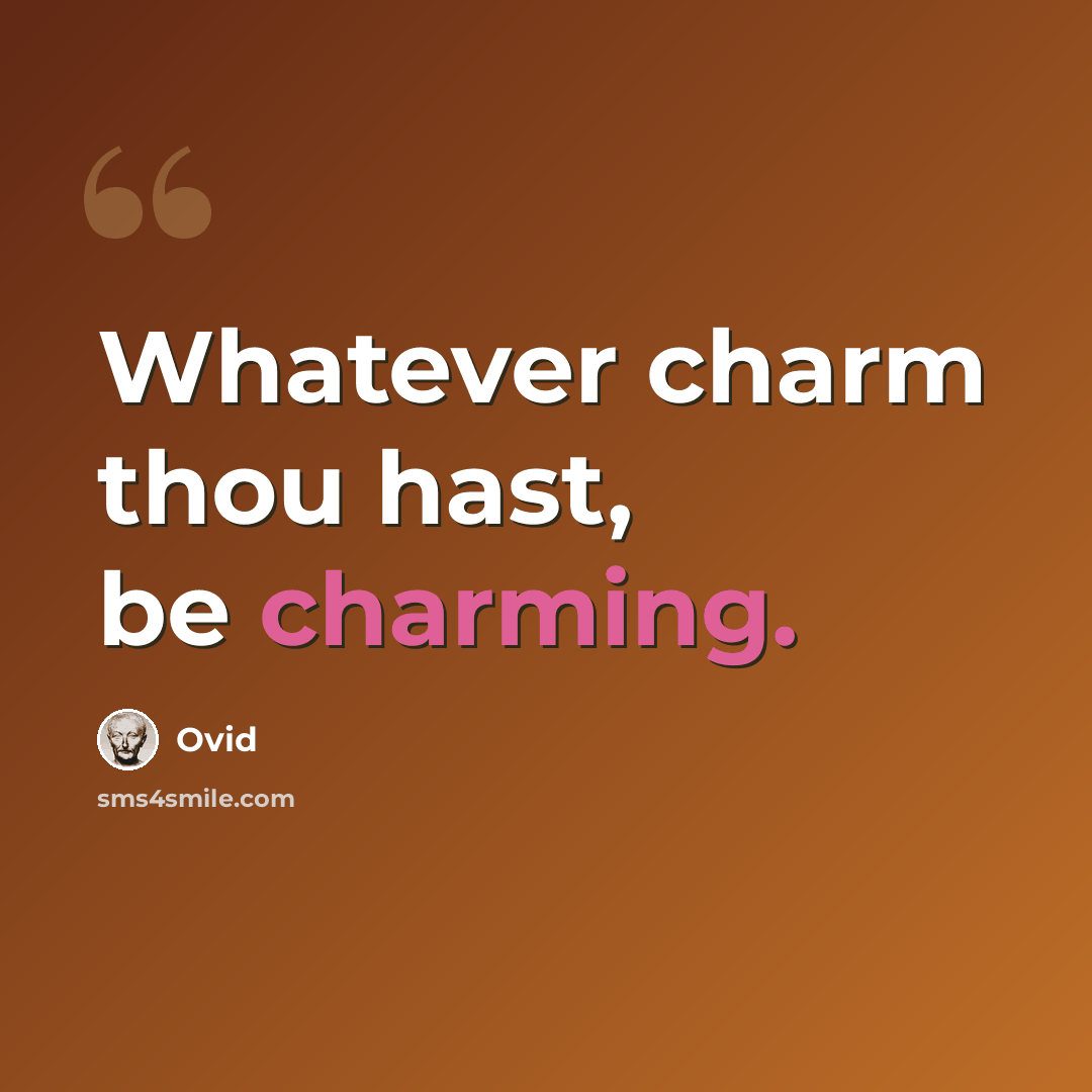 “Whatever charm thou hast, be charming.” quote by Ovid