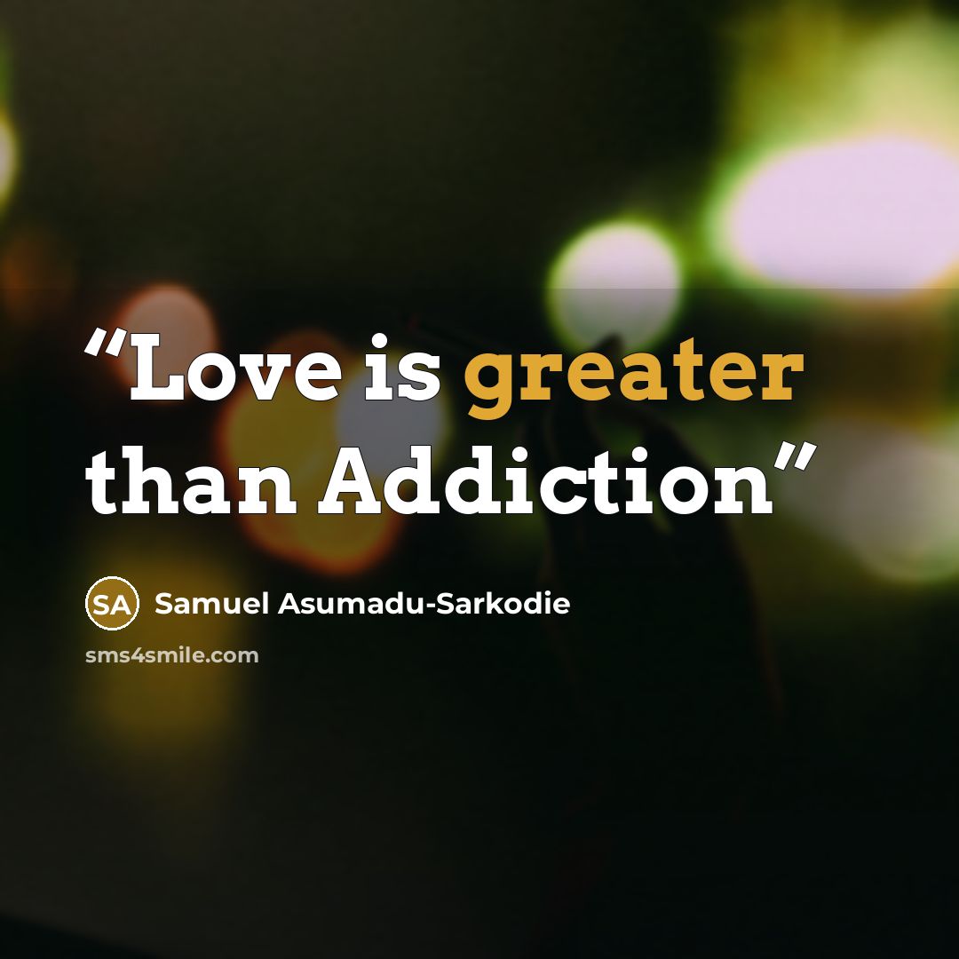“Love is greater than Addiction” quote by Samuel Asumadu-Sarkodie