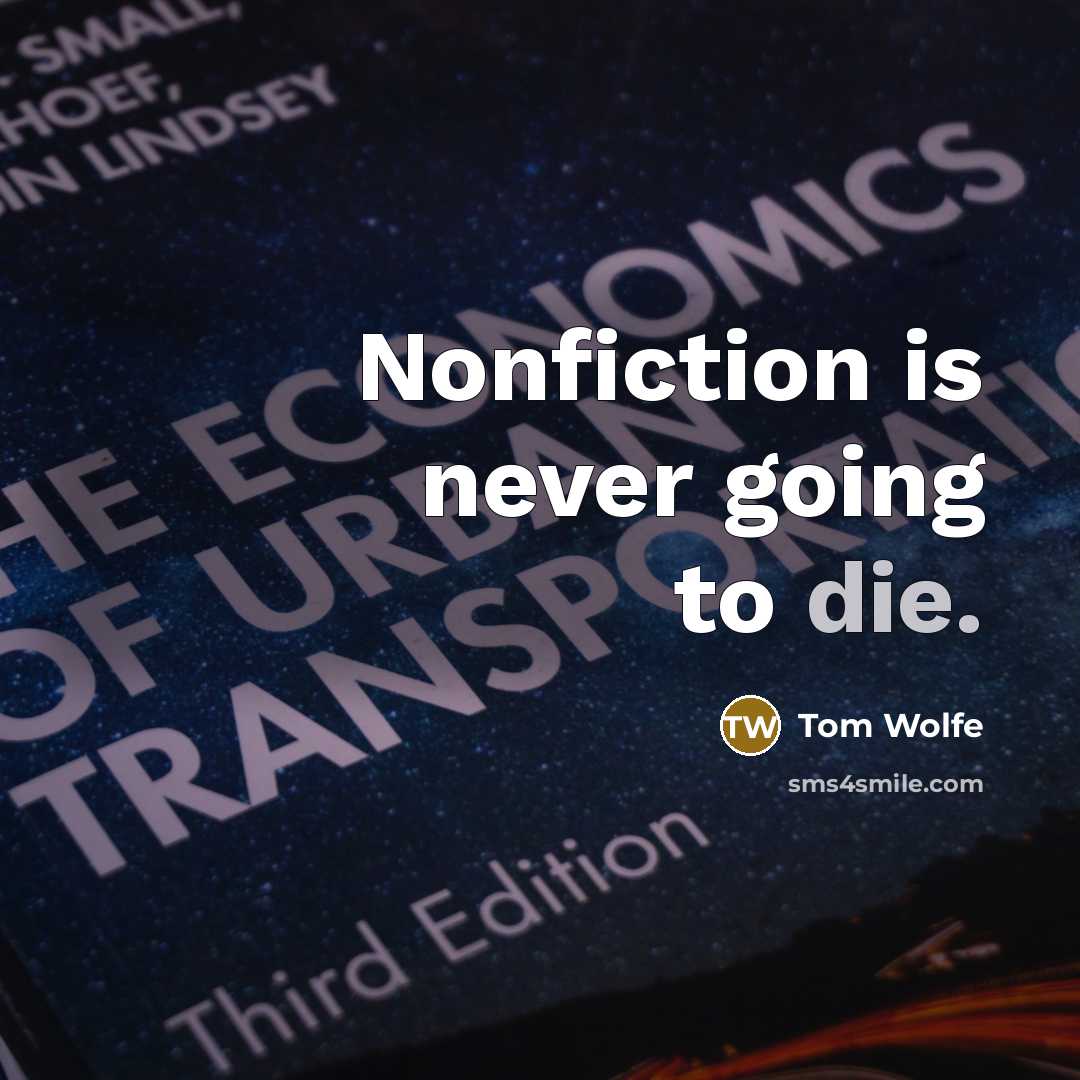 “Nonfiction is never going to die.” quote by Tom Wolfe