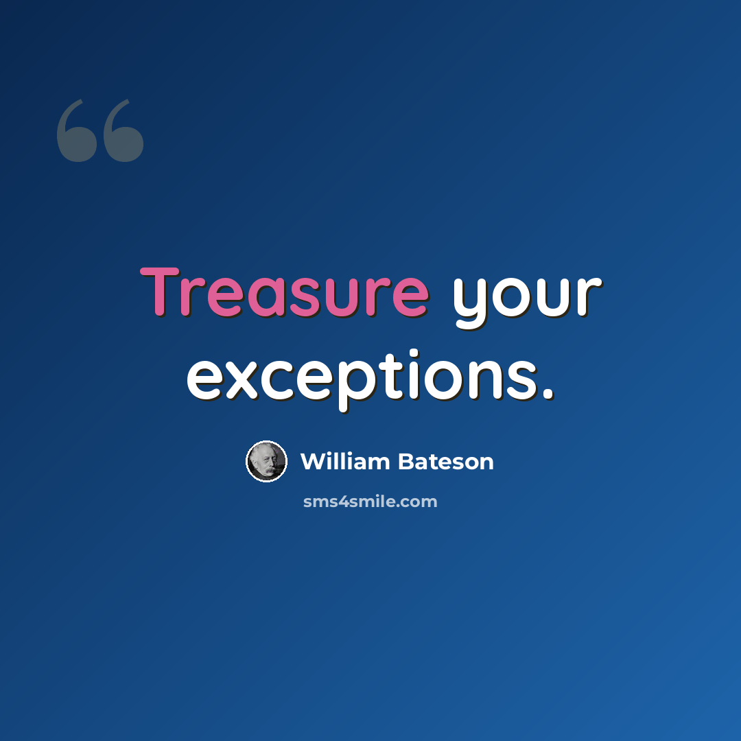 “Treasure your exceptions.” quote by William Bateson