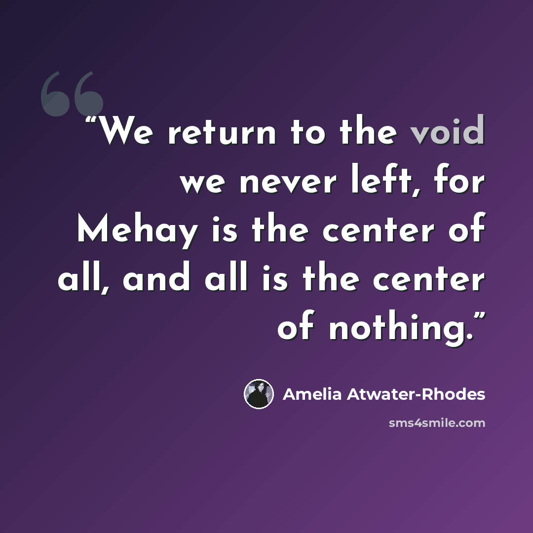 “We return to the void we never left, for Mehay is the center of all, and all is the center of nothing.” quote by Amelia Atwater-Rhodes
