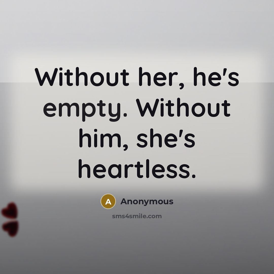“Without her, he's empty. Without him, she's heartless.” quote by Anonymous