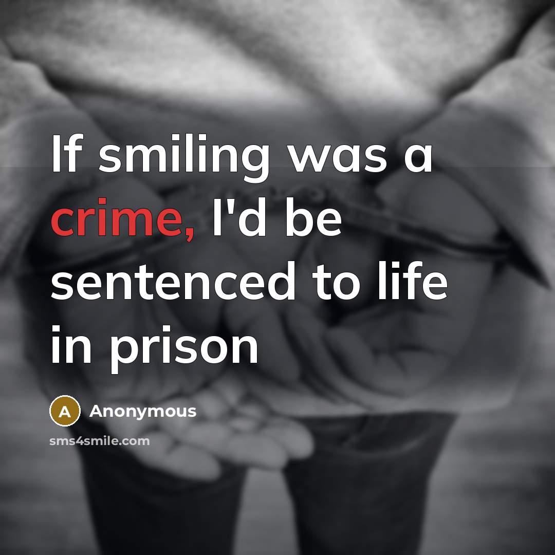 “If smiling was a crime, I'd be sentenced to life in prison” quote by Anonymous