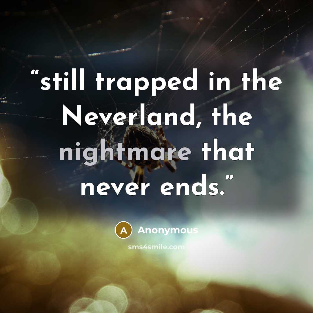 “still trapped in the Neverland, the nightmare that never ends.” quote by Anonymous