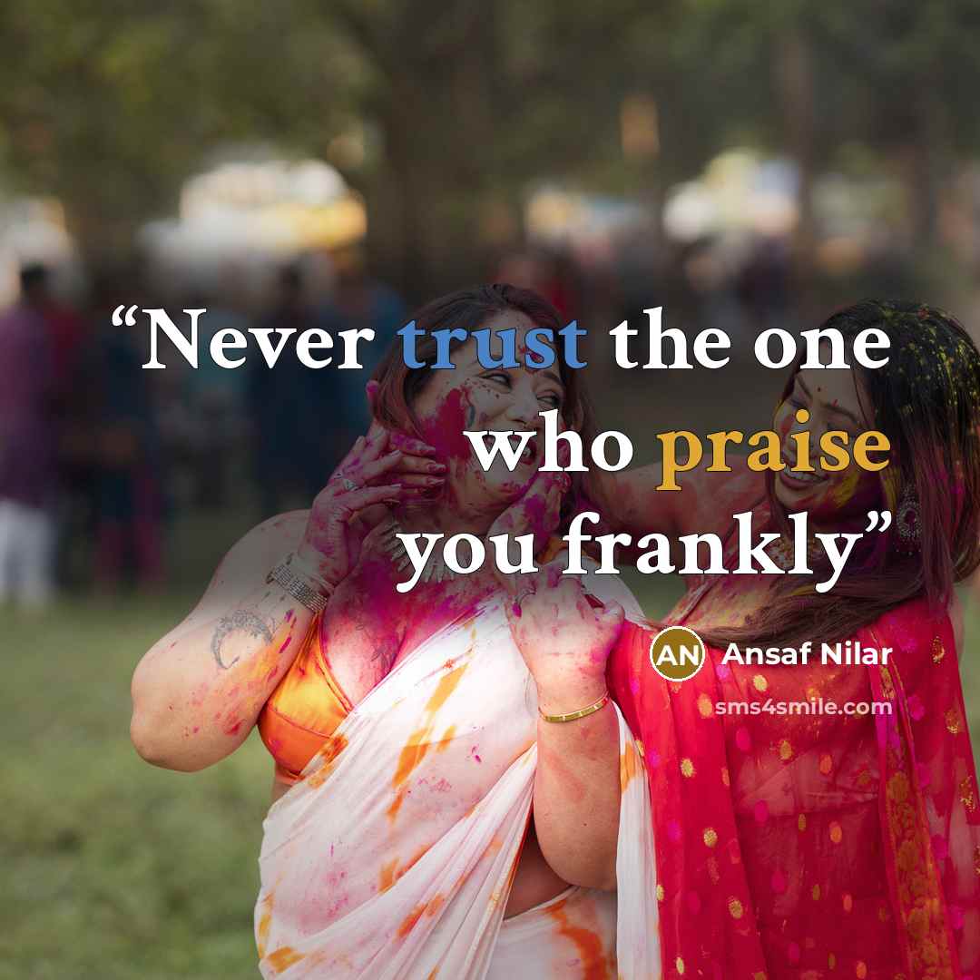 “Never trust the one who praise you frankly” quote by Ansaf Nilar