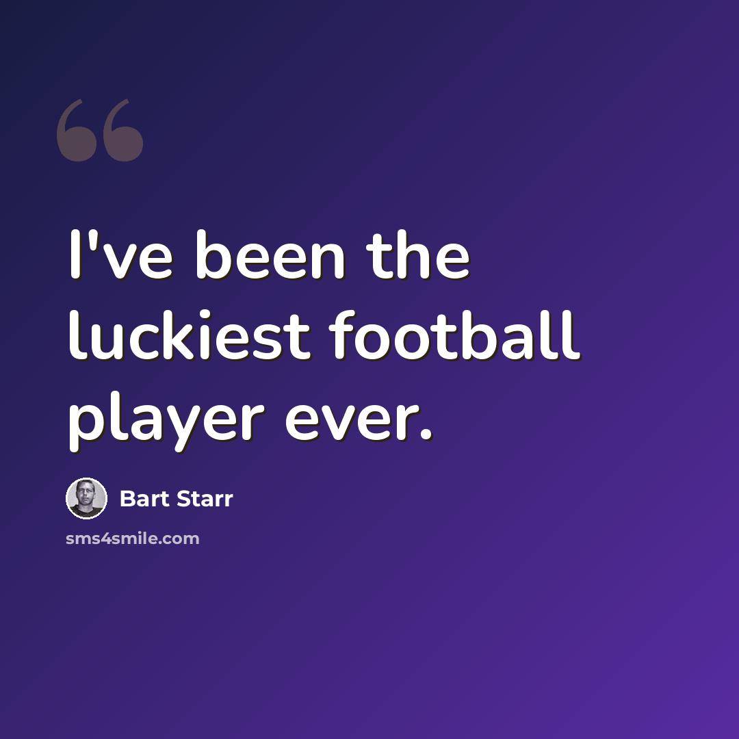 “I've been the luckiest football player ever.” quote by Bart Starr