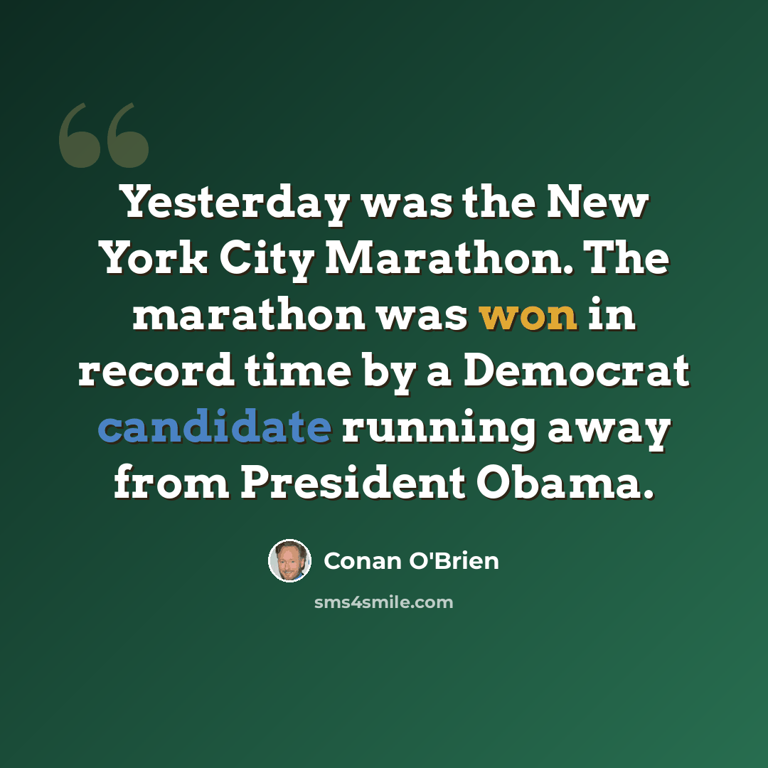 “Yesterday was the New York City Marathon. The marathon was won in record time by a Democrat candidate running away from President Obama.” quote by Conan O'Brien