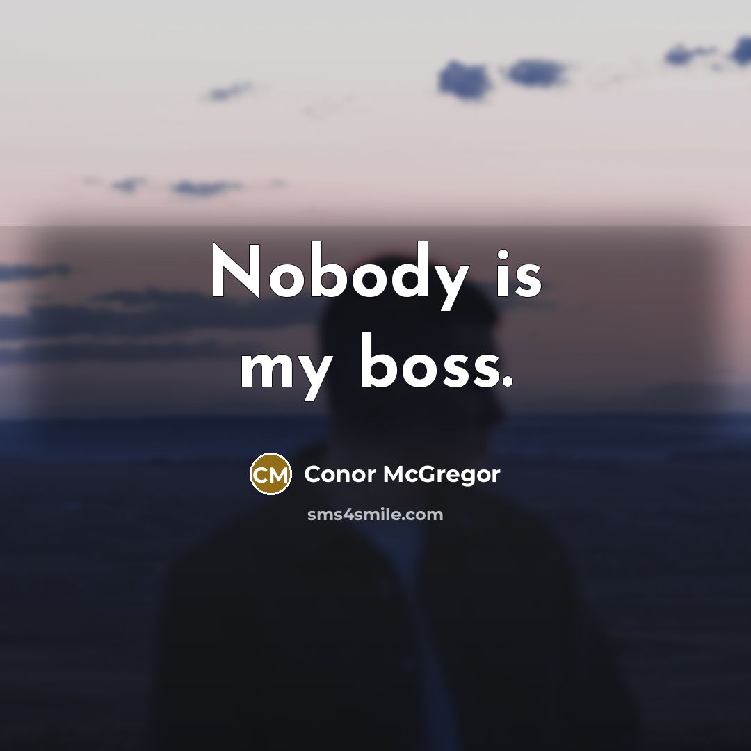 “Nobody is my boss.” quote by Conor McGregor
