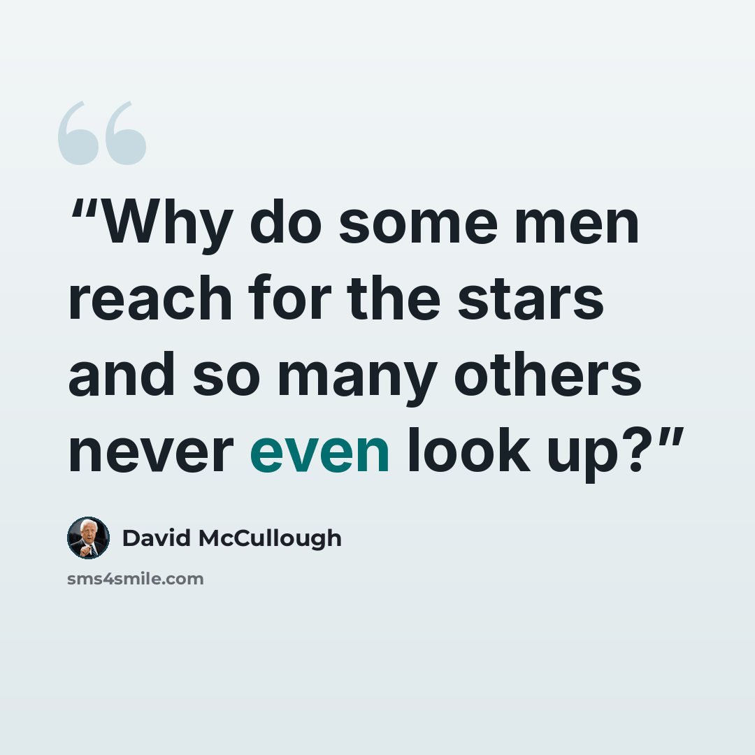 “Why do some men reach for the stars and so many others never even look up?” quote by David McCullough