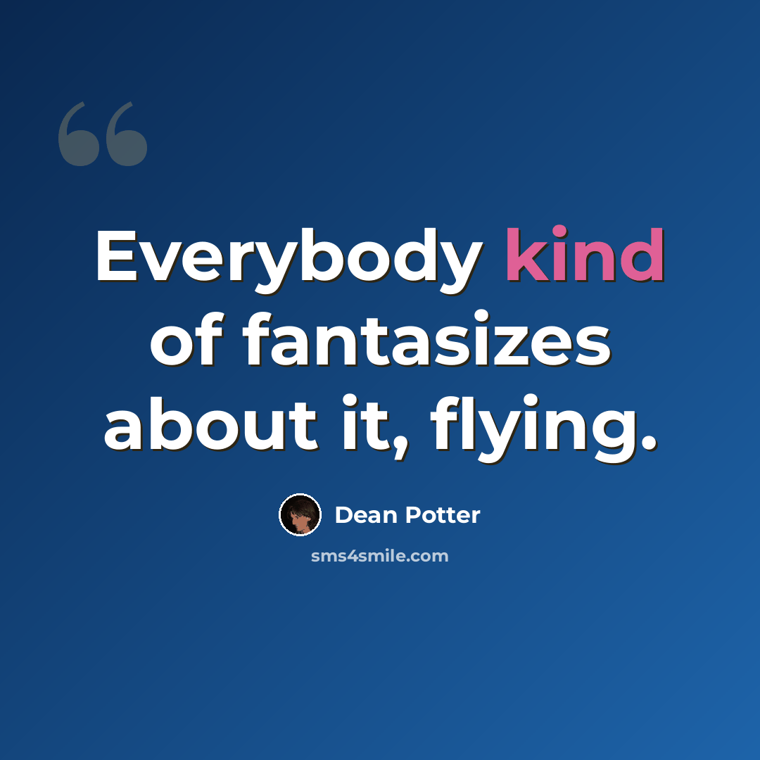 “Everybody kind of fantasizes about it, flying.” quote by Dean Potter