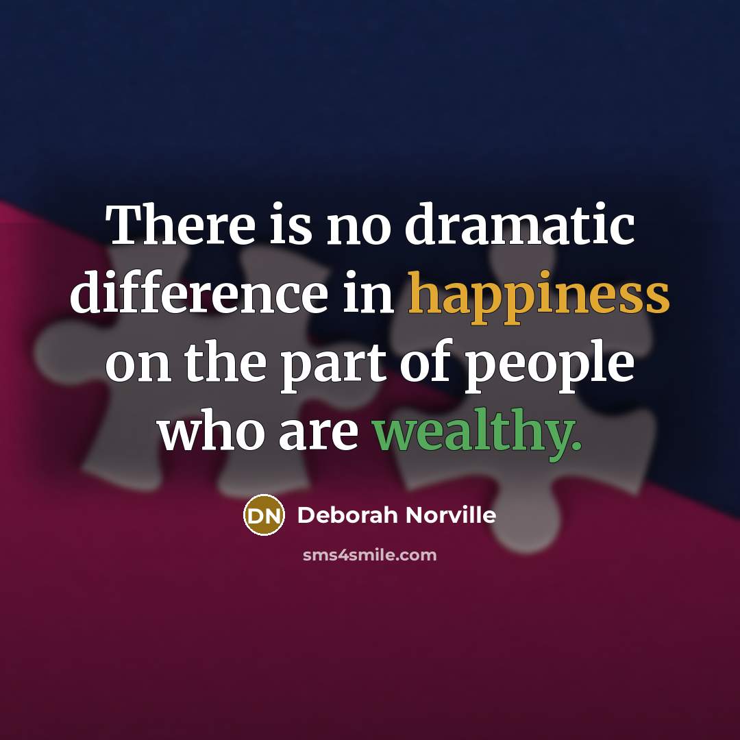“There is no dramatic difference in happiness on the part of people who are wealthy.” quote by Deborah Norville