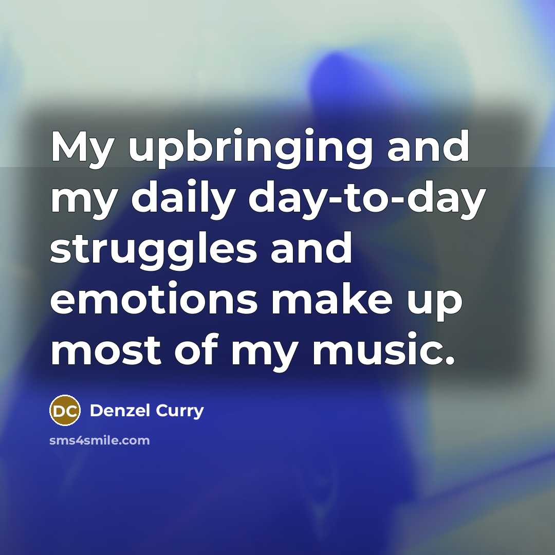 “My upbringing and my daily day-to-day struggles and emotions make up most of my music.” quote by Denzel Curry