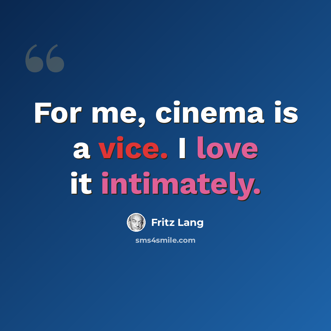 “For me, cinema is a vice. I love it intimately.” quote by Fritz Lang