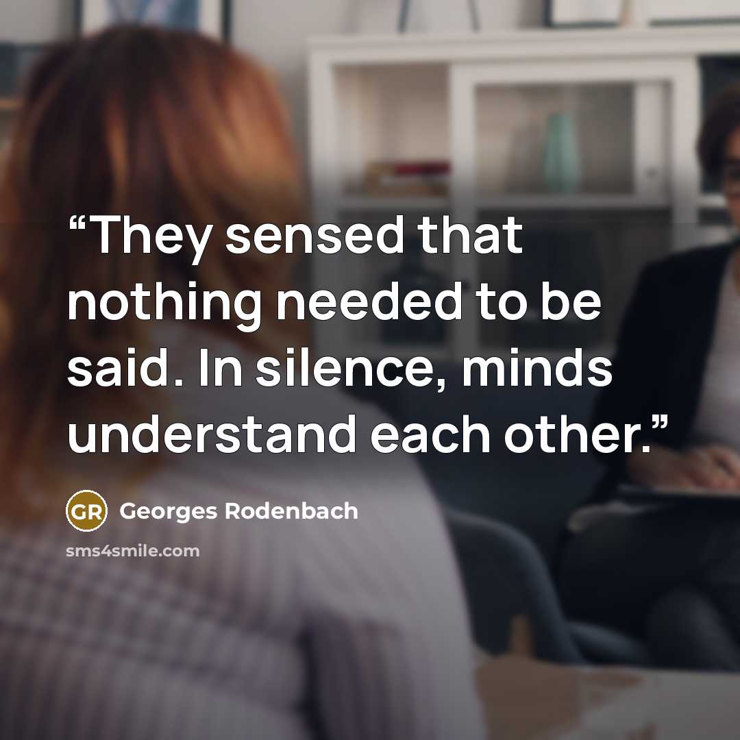 “They sensed that nothing needed to be said. In silence, minds understand each other.” quote by Georges Rodenbach