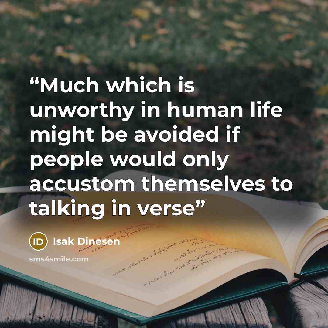 “Much which is unworthy in human life might be avoided if people would only accustom themselves to talking in verse” quote by Isak Dinesen