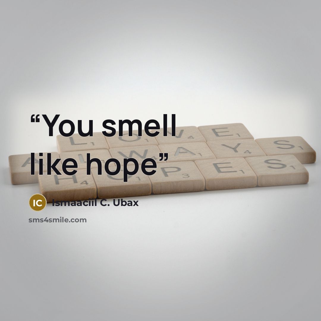 “You smell like hope” quote by Ismaaciil C. Ubax