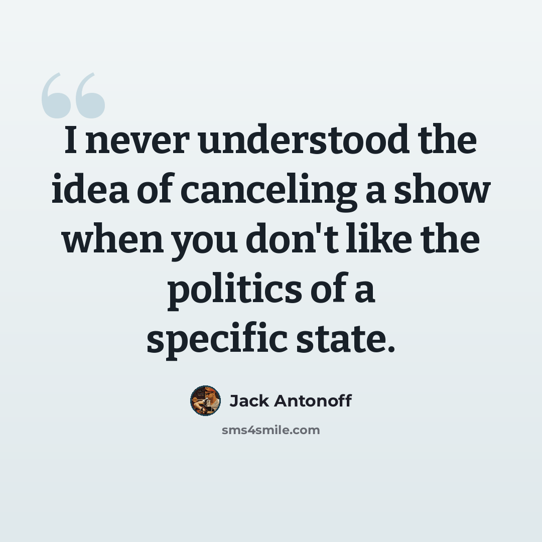 “I never understood the idea of canceling a show when you don't like the politics of a specific state.” quote by Jack Antonoff
