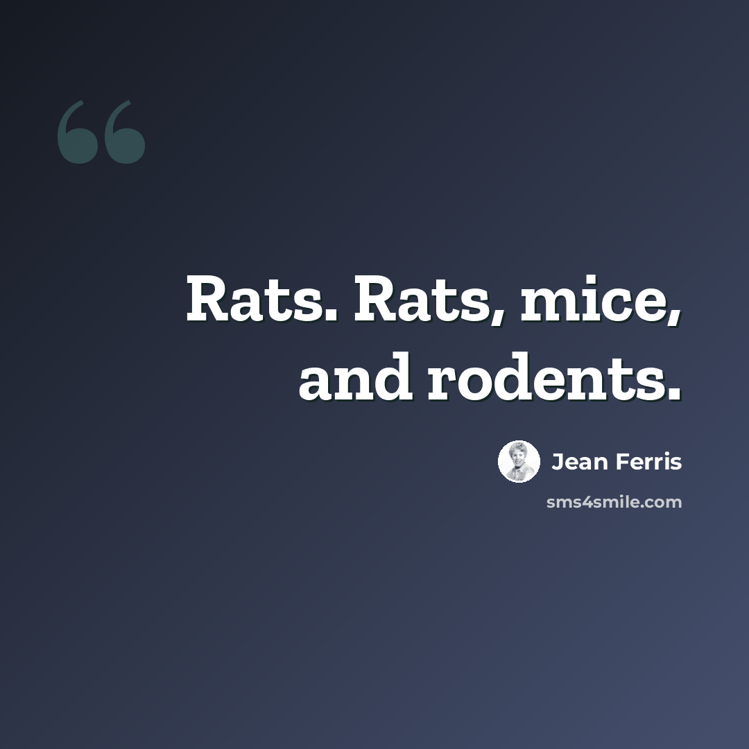 “Rats. Rats, mice, and rodents.” quote by Jean Ferris