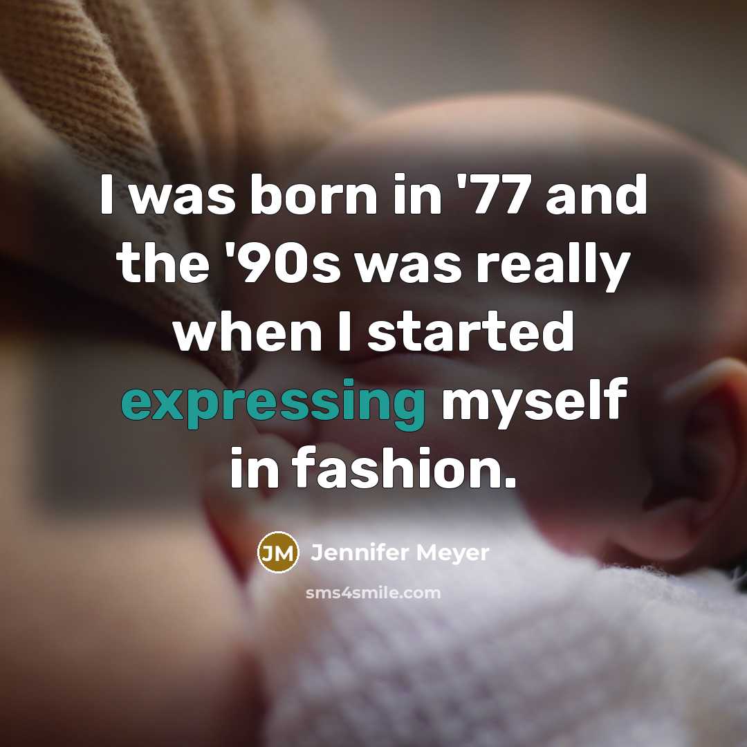 “I was born in '77 and the '90s was really when I started expressing myself in fashion.” quote by Jennifer Meyer