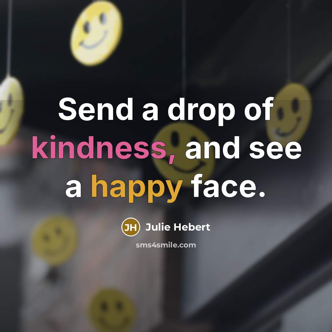 “Send a drop of kindness, and see a happy face.” quote by Julie Hebert