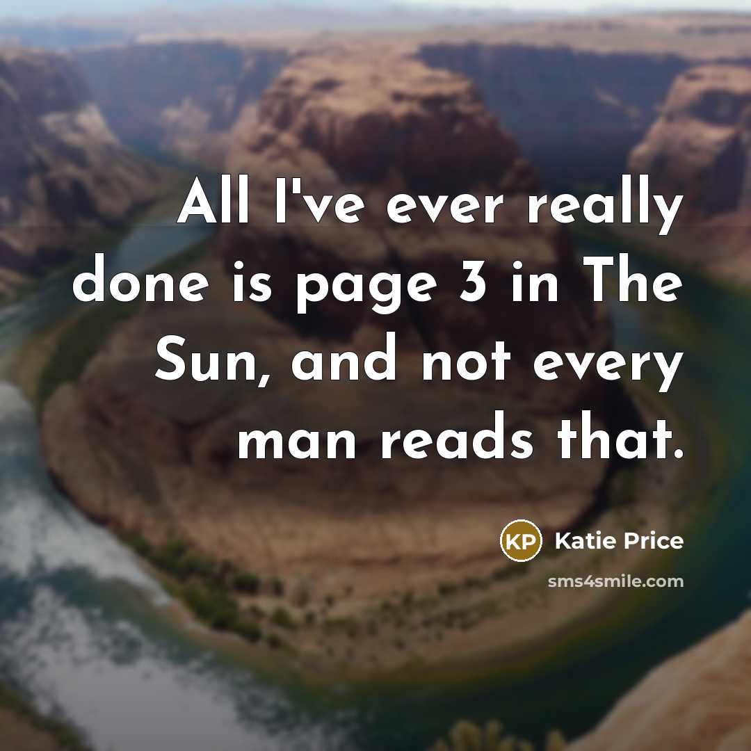 “All I've ever really done is page 3 in The Sun, and not every man reads that.” quote by Katie Price