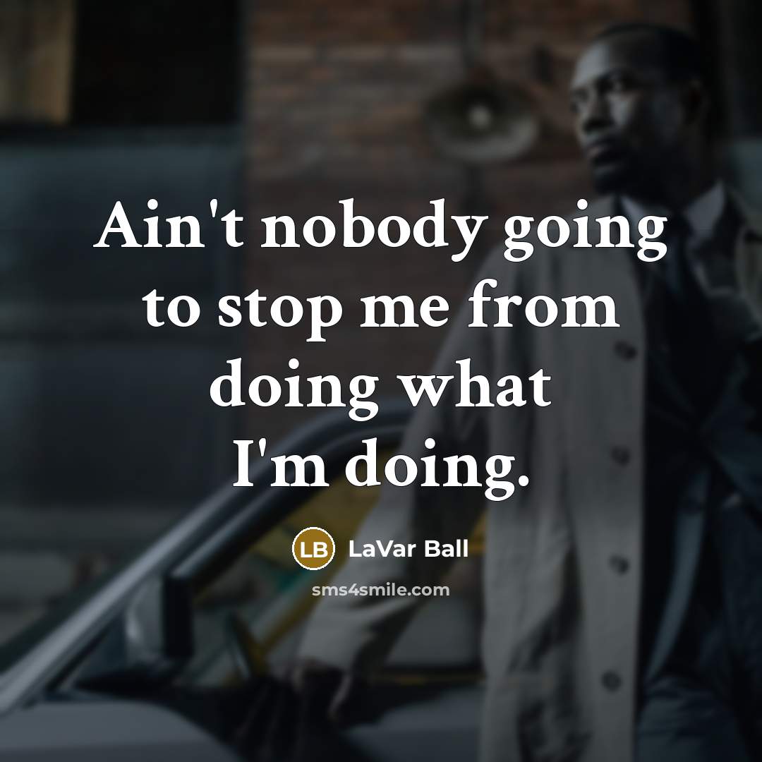 “Ain't nobody going to stop me from doing what I'm doing.” quote by LaVar Ball