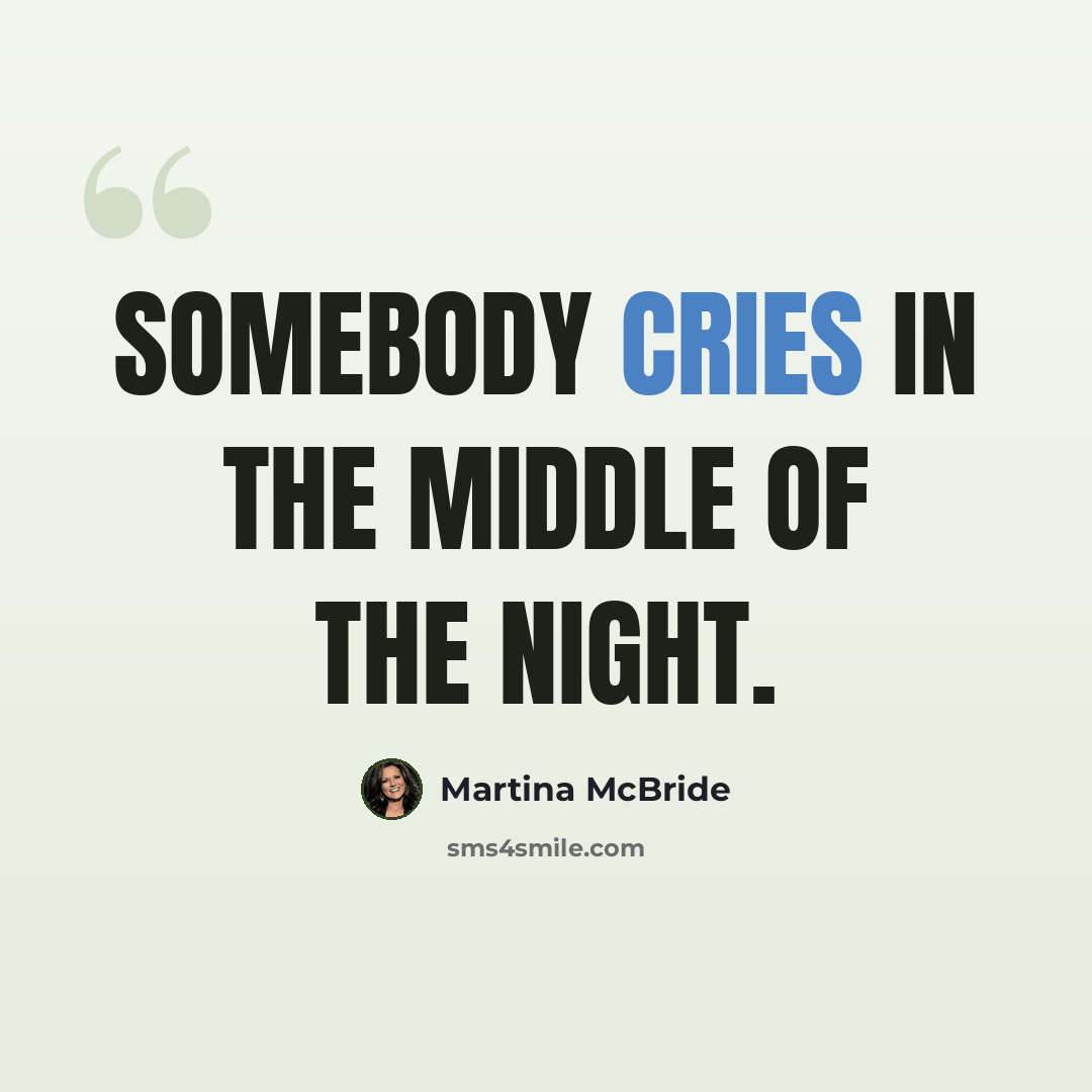 “Somebody cries in the middle of the night.” quote by Martina Mcbride