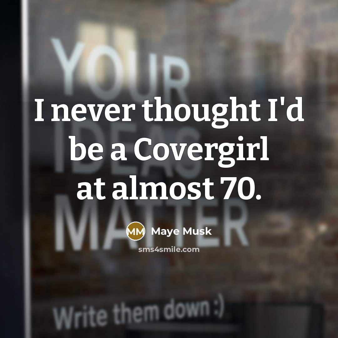 “I never thought I'd be a Covergirl at almost 70.” quote by Maye Musk