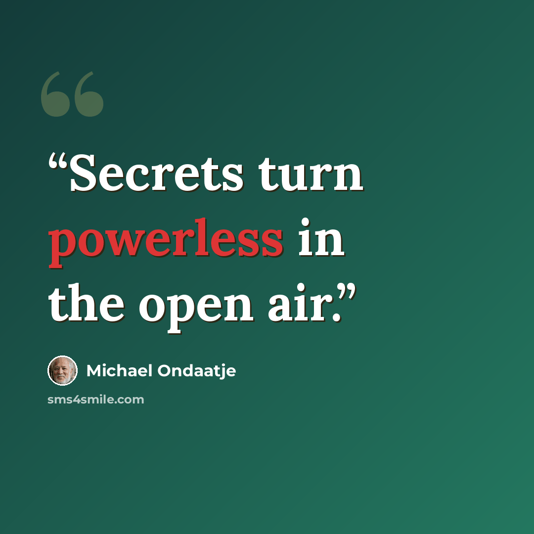 “Secrets turn powerless in the open air.” quote by Michael Ondaatje