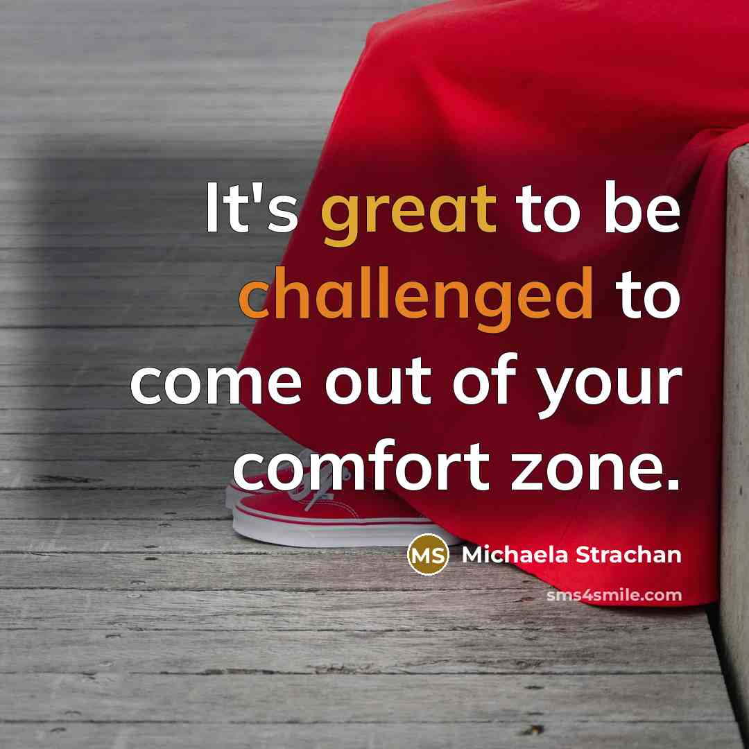 “It's great to be challenged to come out of your comfort zone.” quote by Michaela Strachan