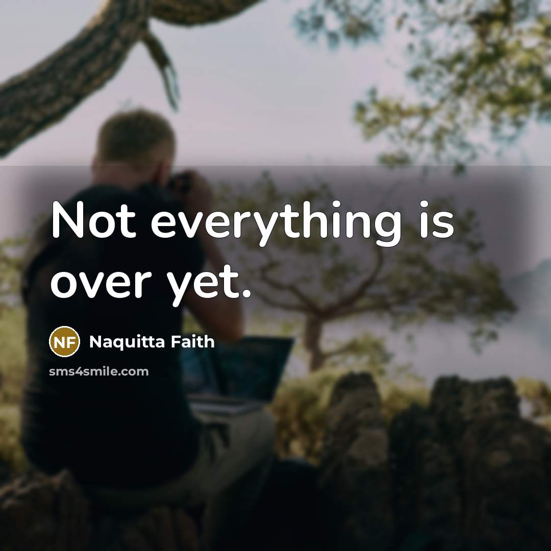 “Not everything is over yet.” quote by Naquitta Faith